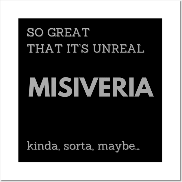 MISIVERIA, SO GREAT THAT IT IS UNREAL Wall Art by DD Ventures